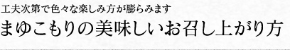 まゆこもりの美味しいお召し上がり方